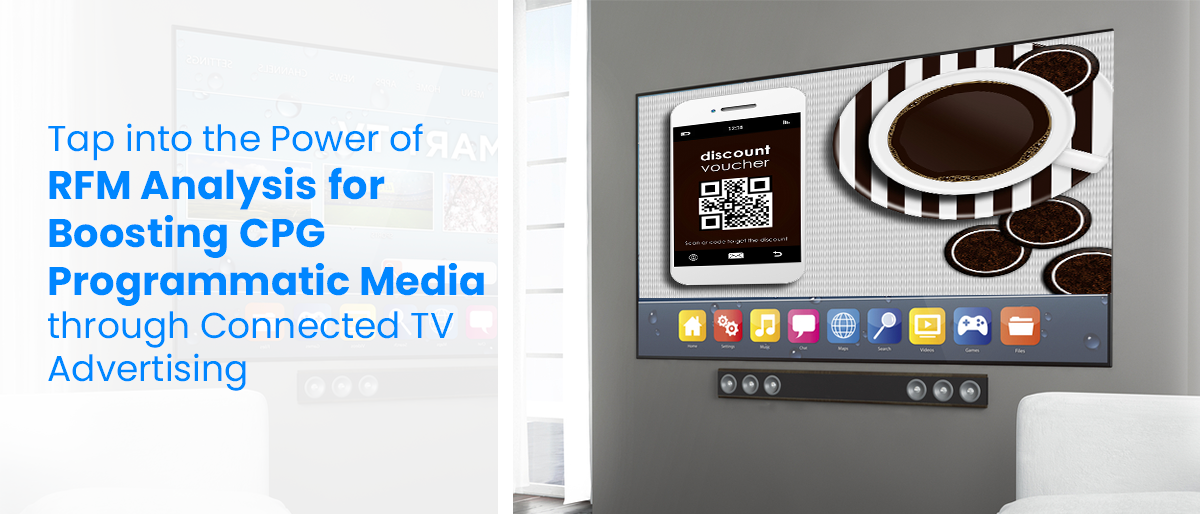 Tap into the Power of RFM Analysis for Boosting CPG Programmatic Media through Connected TV Advertising