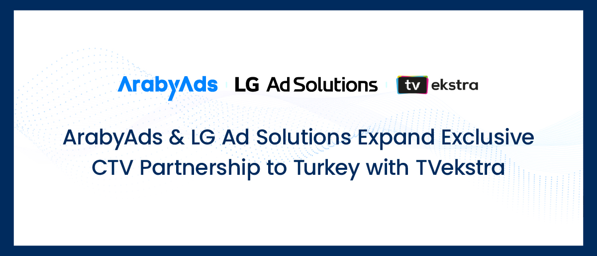 ArabyAds & LG Ad Solutions Expand Exclusive CTV Partnership to Turkey with TVekstra